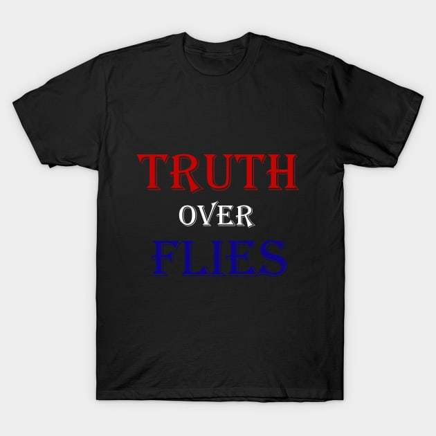 Truth Over Flies T-Shirt by hldesign